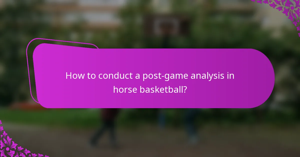 How to conduct a post-game analysis in horse basketball?