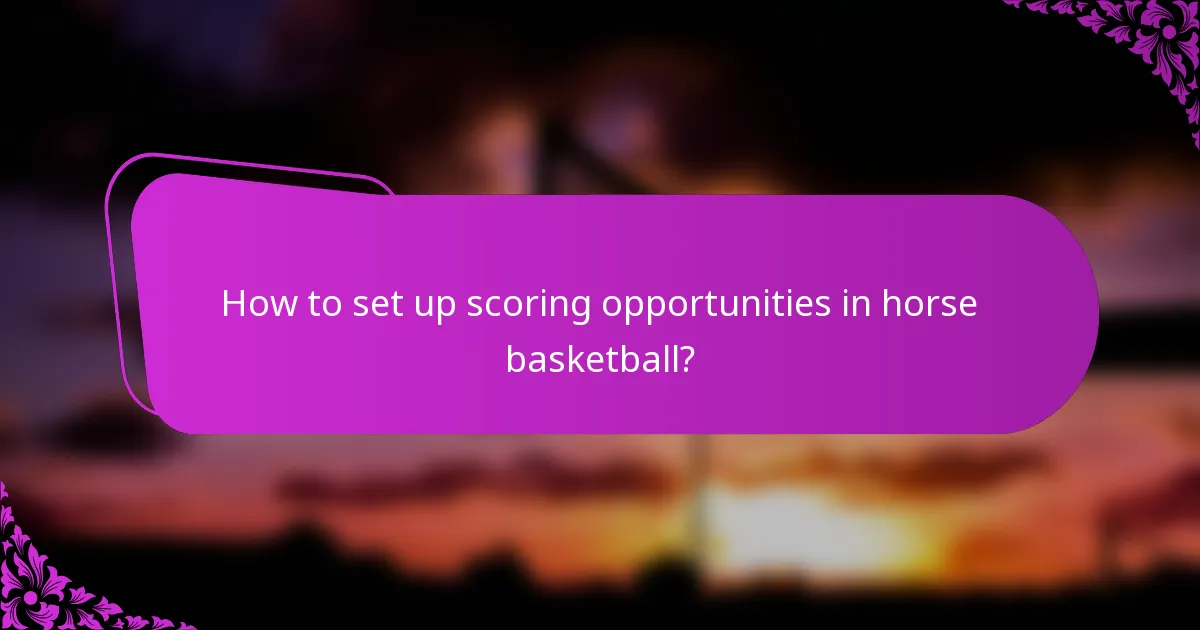 How to set up scoring opportunities in horse basketball?