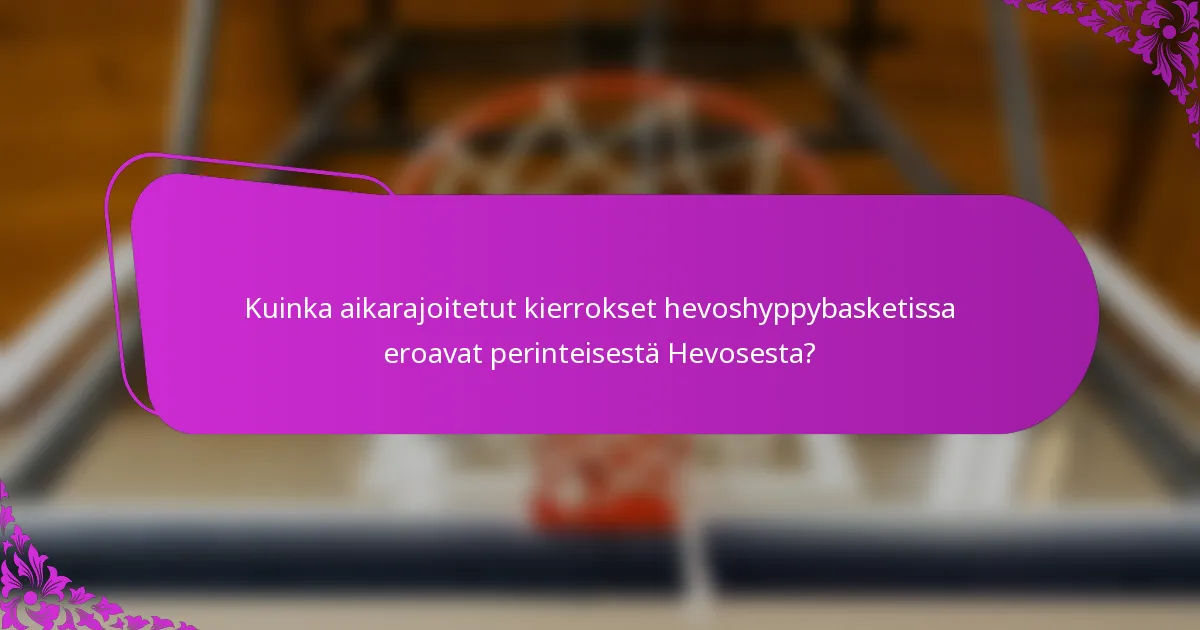 Kuinka aikarajoitetut kierrokset hevoshyppybasketissa eroavat perinteisestä Hevosesta?