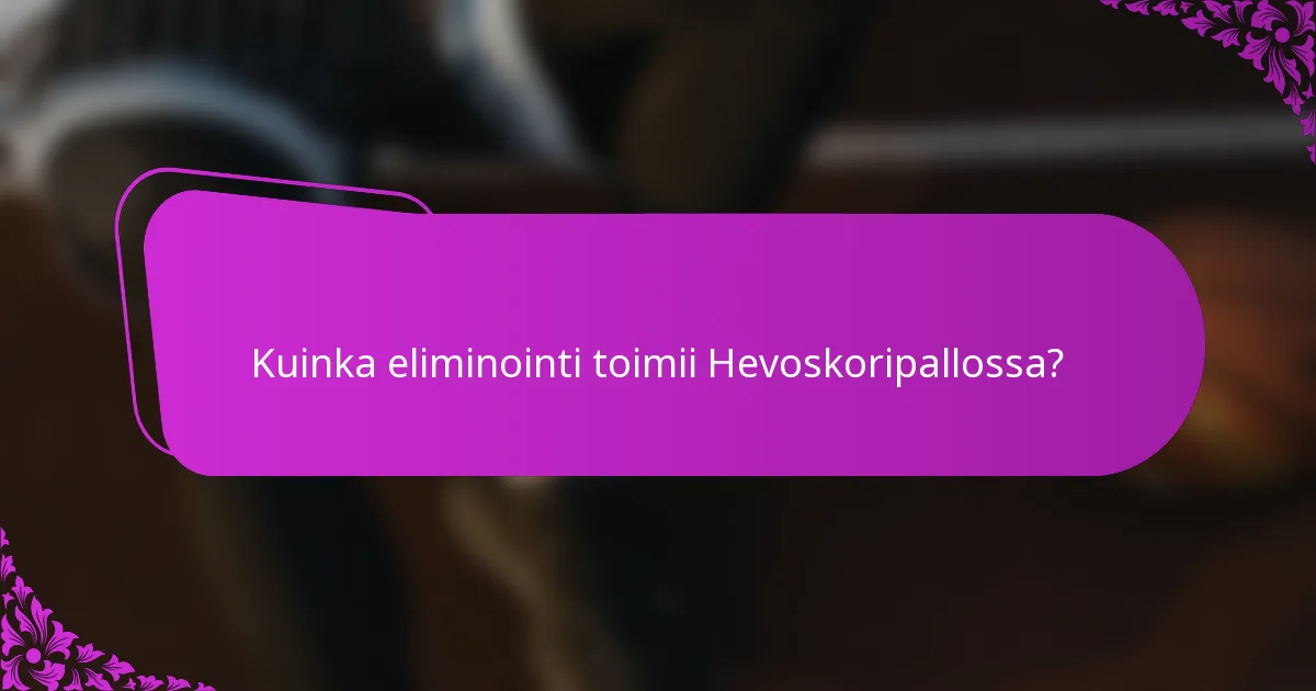 Kuinka eliminointi toimii Hevoskoripallossa?