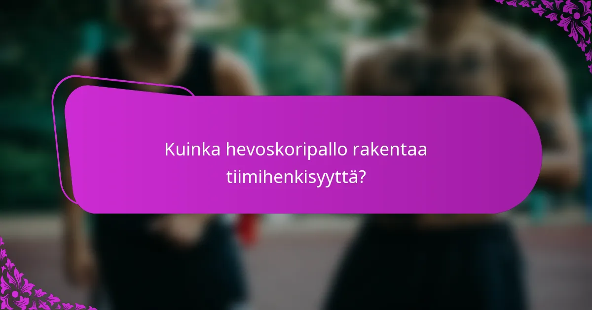 Kuinka hevoskoripallo rakentaa tiimihenkisyyttä?