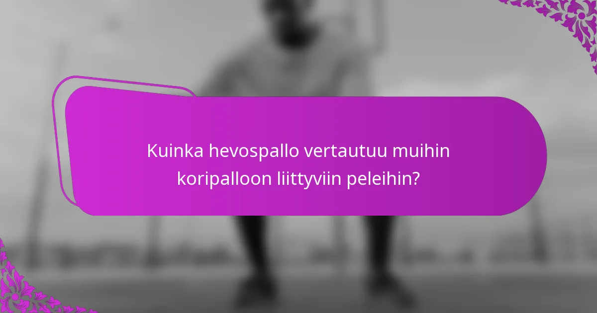 Kuinka hevospallo vertautuu muihin koripalloon liittyviin peleihin?