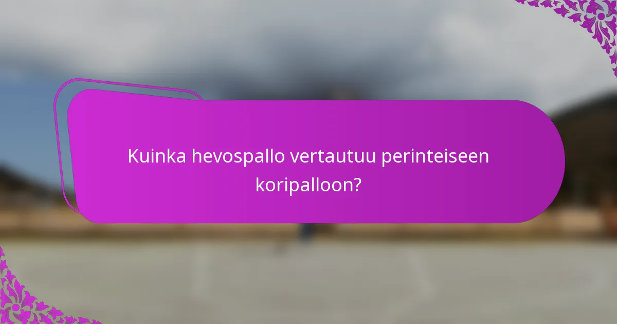 Kuinka hevospallo vertautuu perinteiseen koripalloon?