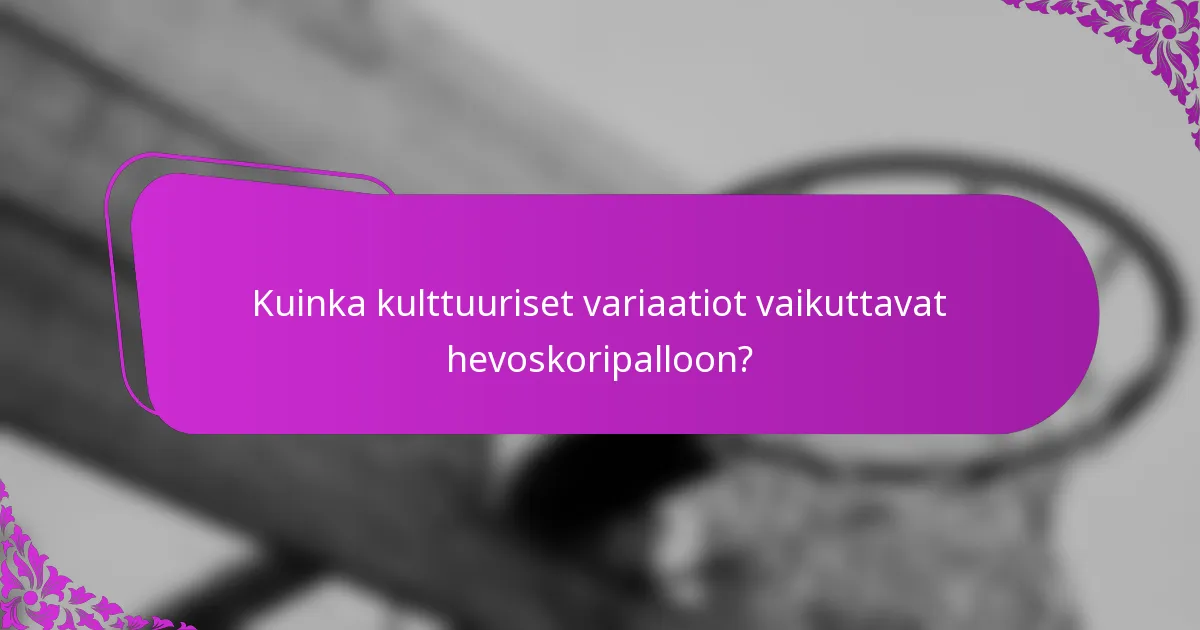 Kuinka kulttuuriset variaatiot vaikuttavat hevoskoripalloon?