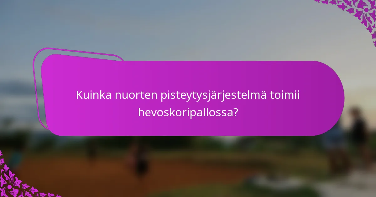 Kuinka nuorten pisteytysjärjestelmä toimii hevoskoripallossa?
