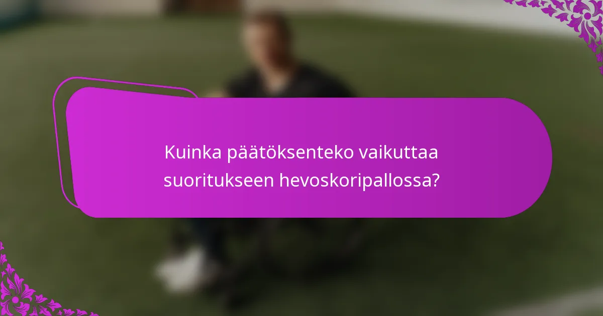 Kuinka päätöksenteko vaikuttaa suoritukseen hevoskoripallossa?
