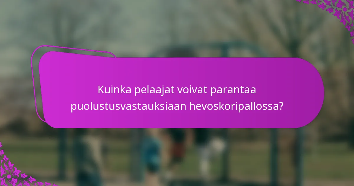 Kuinka pelaajat voivat parantaa puolustusvastauksiaan hevoskoripallossa?