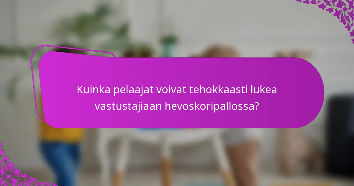 Kuinka pelaajat voivat tehokkaasti lukea vastustajiaan hevoskoripallossa?