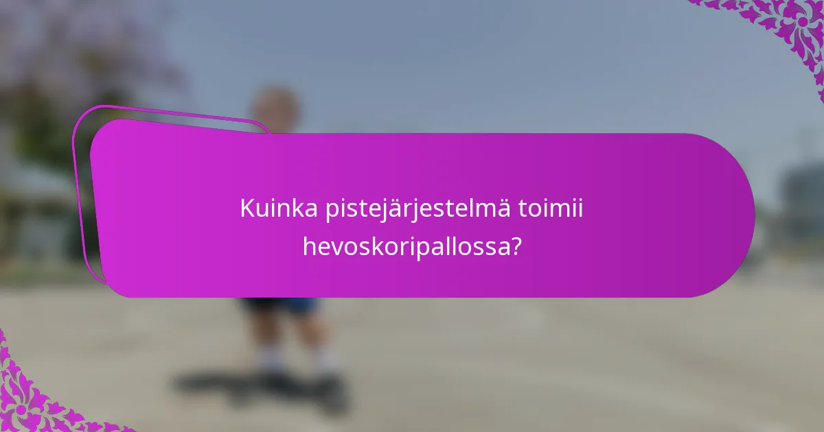 Kuinka pistejärjestelmä toimii hevoskoripallossa?