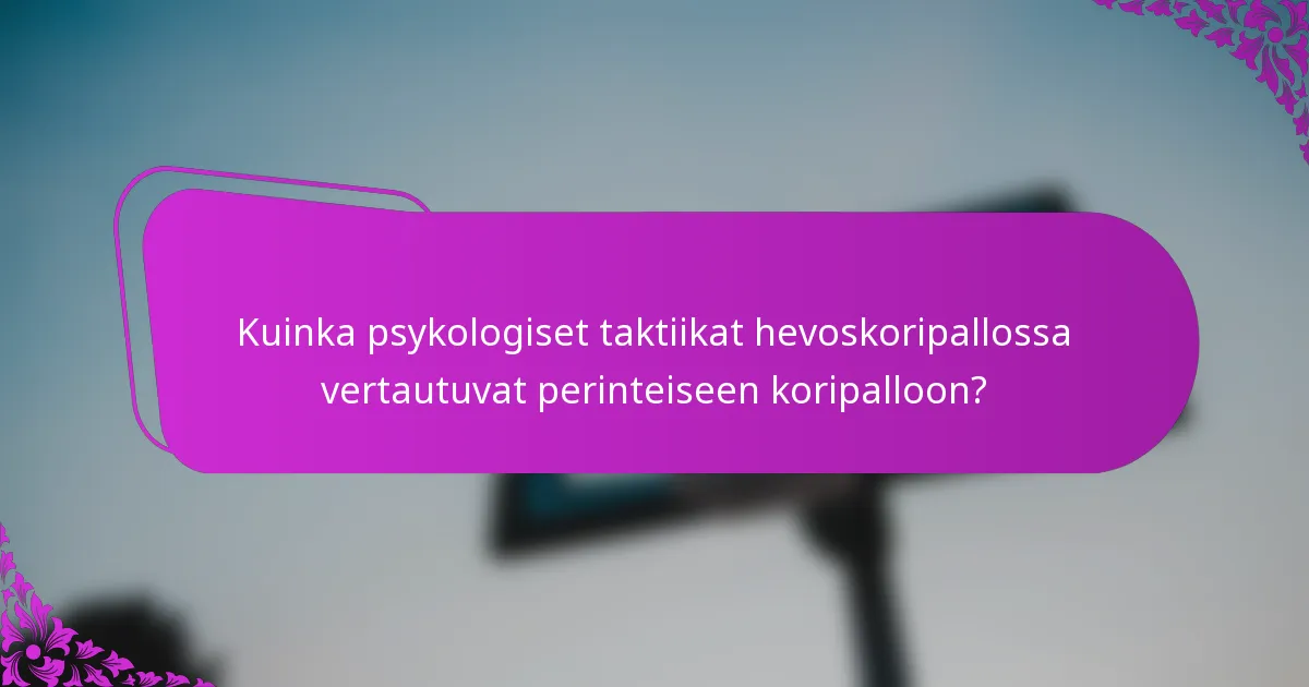 Kuinka psykologiset taktiikat hevoskoripallossa vertautuvat perinteiseen koripalloon?
