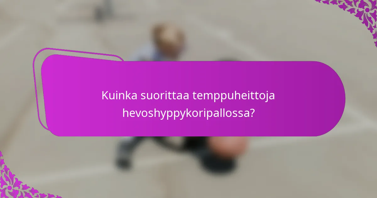 Kuinka suorittaa temppuheittoja hevoshyppykoripallossa?