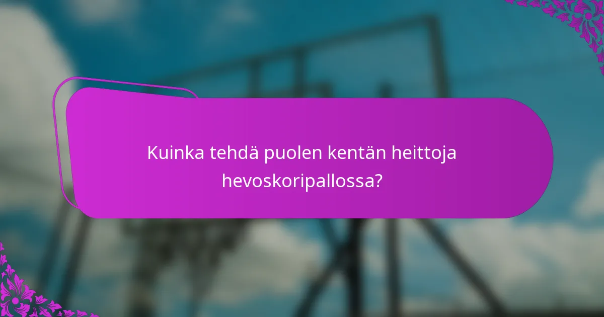 Kuinka tehdä puolen kentän heittoja hevoskoripallossa?