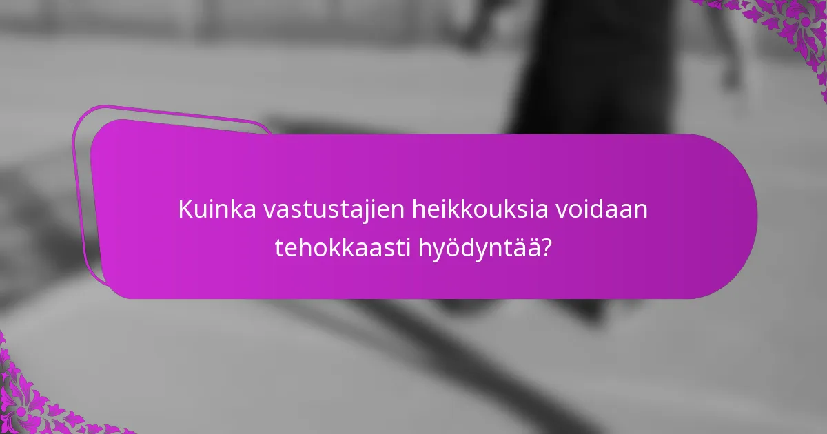 Kuinka vastustajien heikkouksia voidaan tehokkaasti hyödyntää?