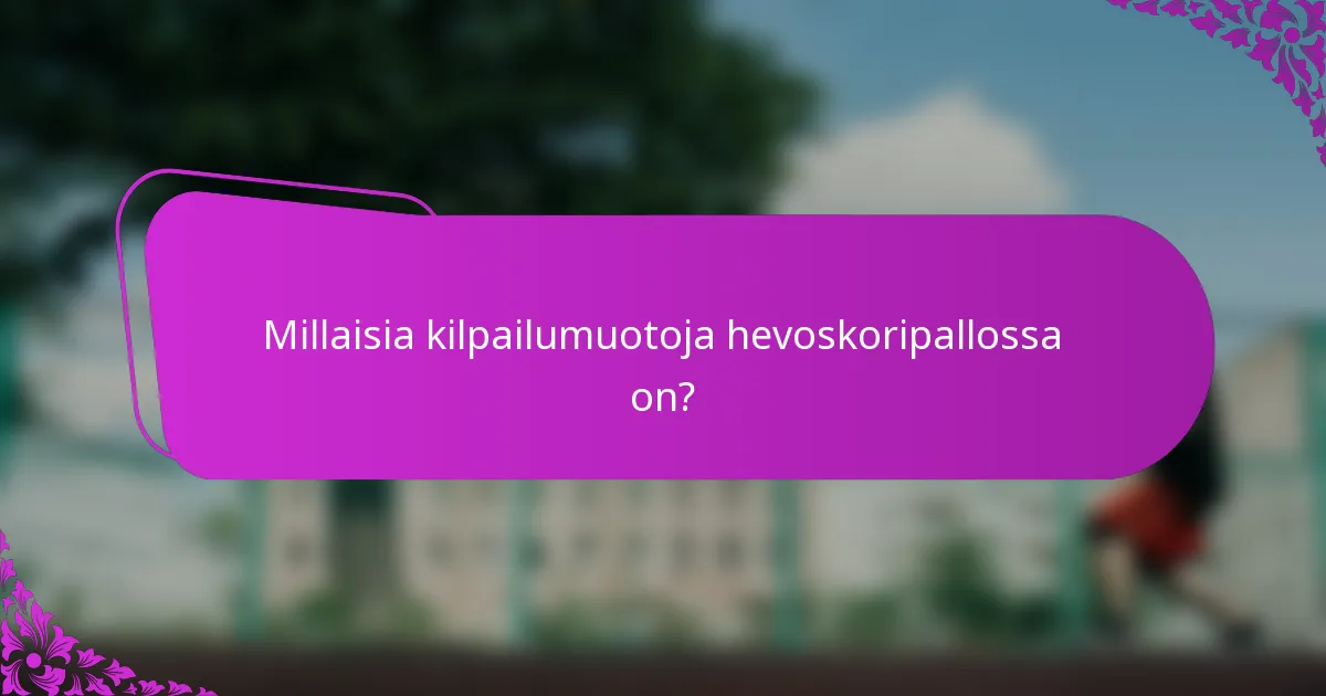 Millaisia kilpailumuotoja hevoskoripallossa on?