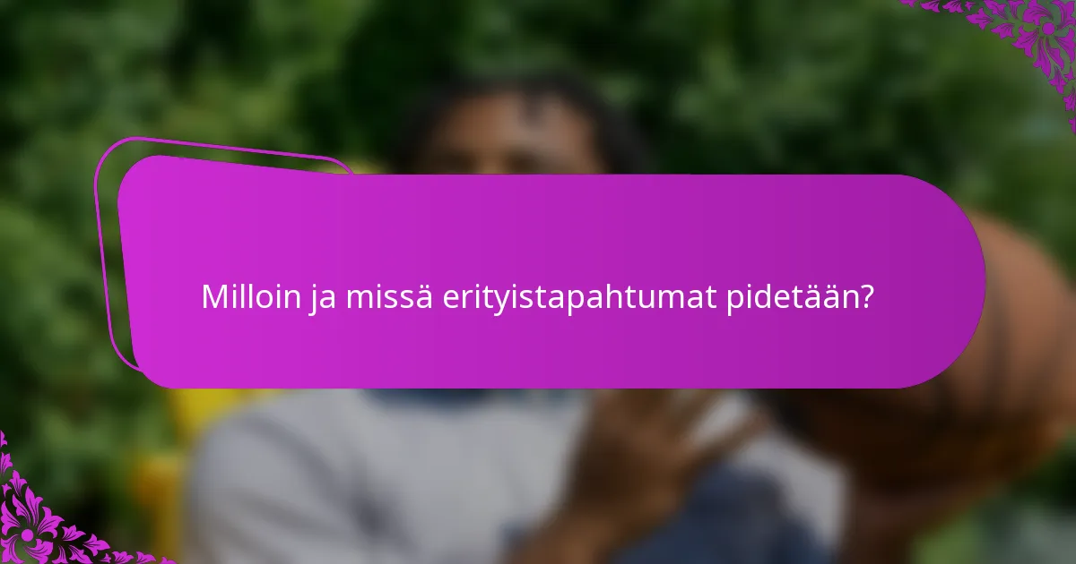 Milloin ja missä erityistapahtumat pidetään?