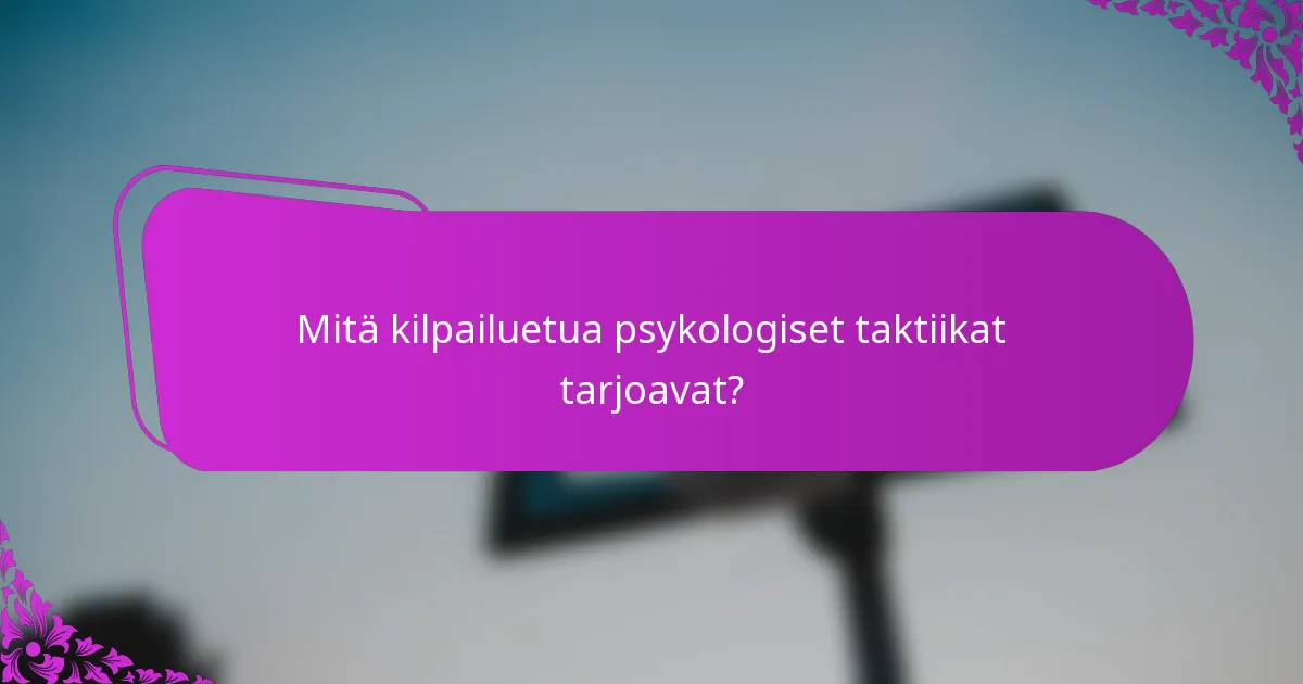 Mitä kilpailuetua psykologiset taktiikat tarjoavat?