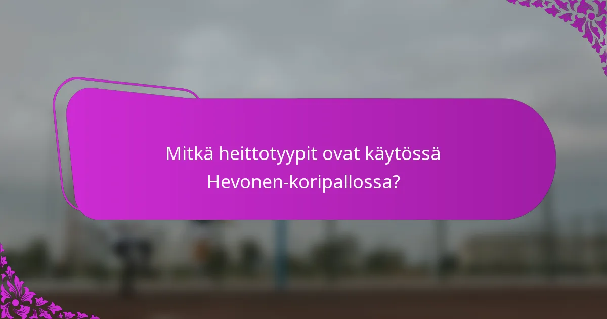 Mitkä heittotyypit ovat käytössä Hevonen-koripallossa?
