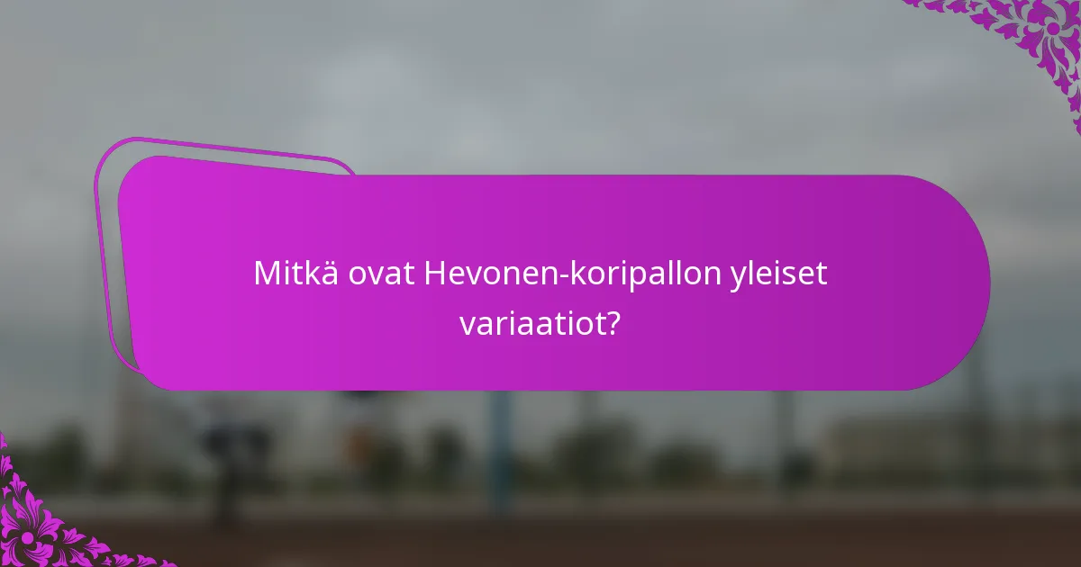 Mitkä ovat Hevonen-koripallon yleiset variaatiot?