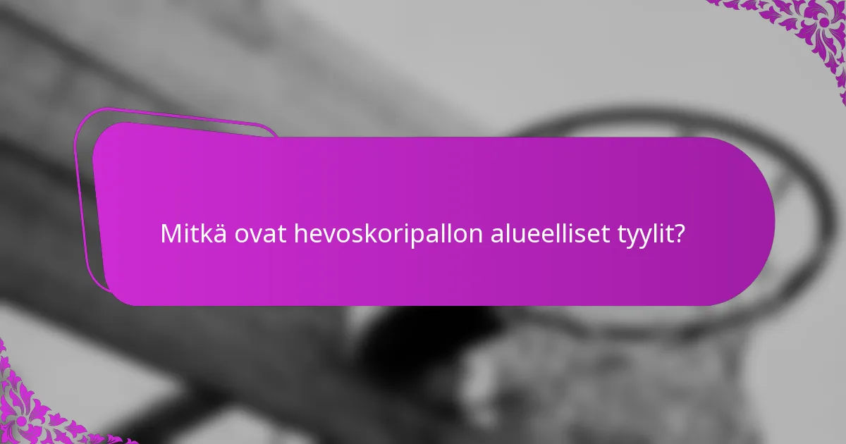 Mitkä ovat hevoskoripallon alueelliset tyylit?