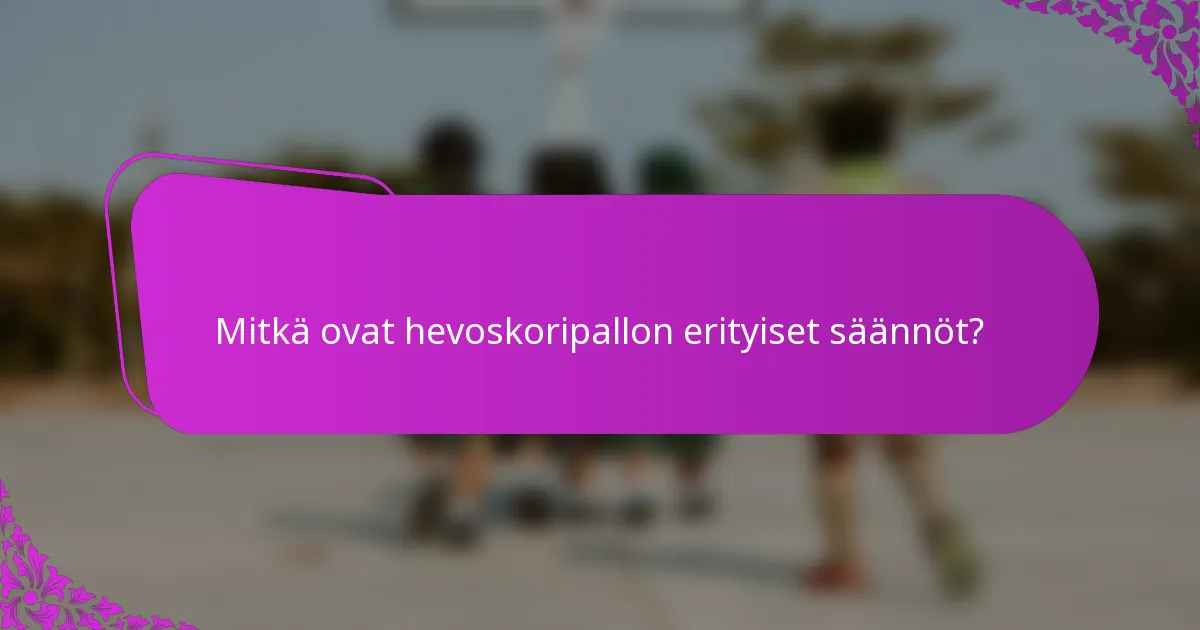 Mitkä ovat hevoskoripallon erityiset säännöt?