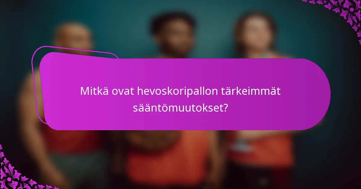Mitkä ovat hevoskoripallon tärkeimmät sääntömuutokset?