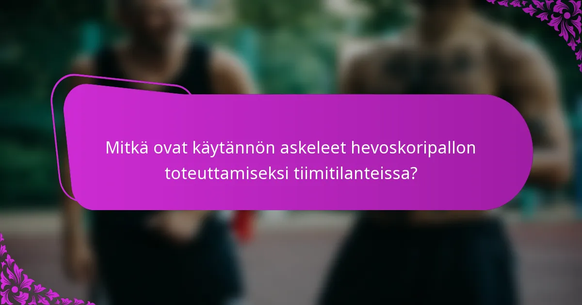 Mitkä ovat käytännön askeleet hevoskoripallon toteuttamiseksi tiimitilanteissa?