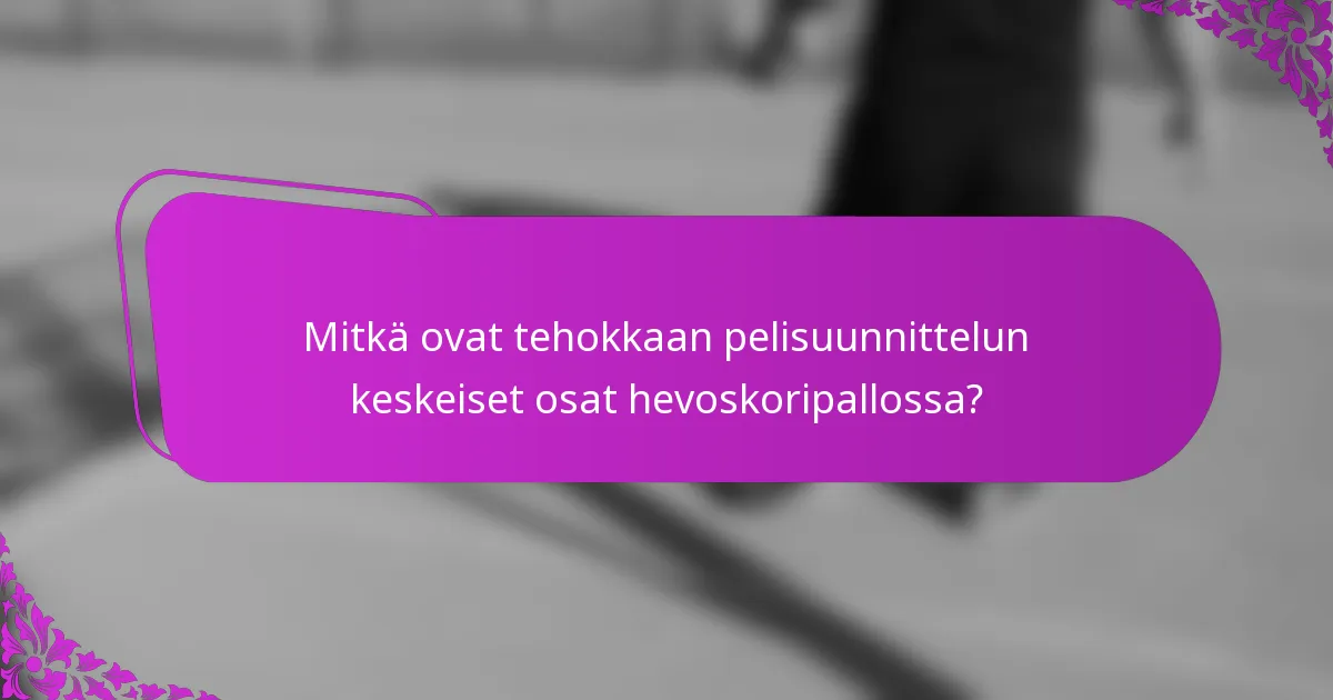 Mitkä ovat tehokkaan pelisuunnittelun keskeiset osat hevoskoripallossa?