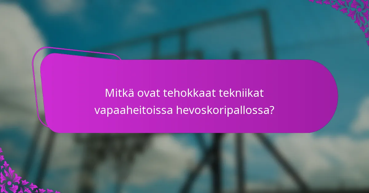 Mitkä ovat tehokkaat tekniikat vapaaheitoissa hevoskoripallossa?