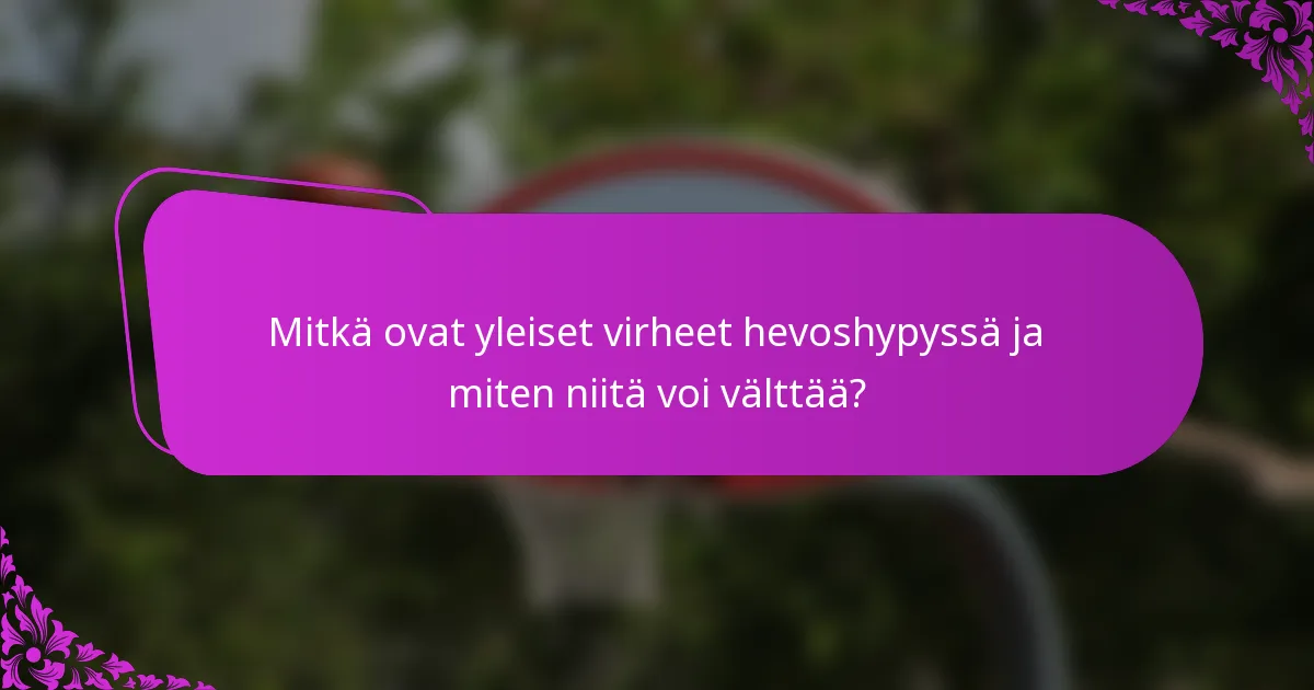 Mitkä ovat yleiset virheet hevoshypyssä ja miten niitä voi välttää?