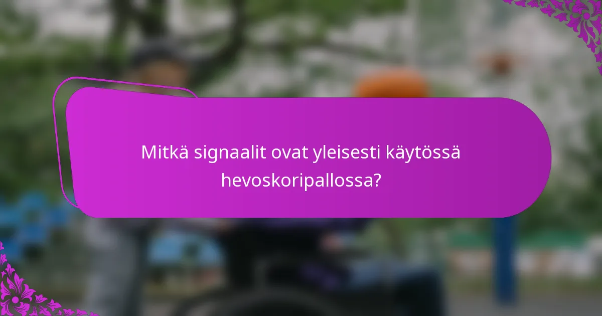 Mitkä signaalit ovat yleisesti käytössä hevoskoripallossa?
