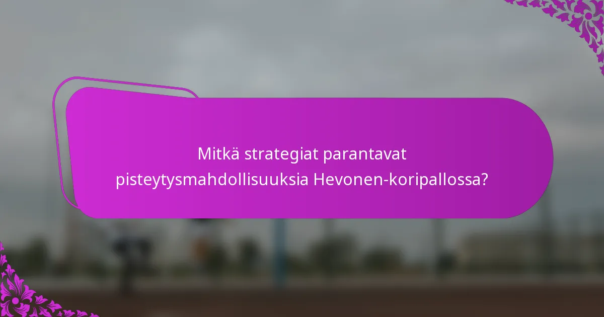 Mitkä strategiat parantavat pisteytysmahdollisuuksia Hevonen-koripallossa?