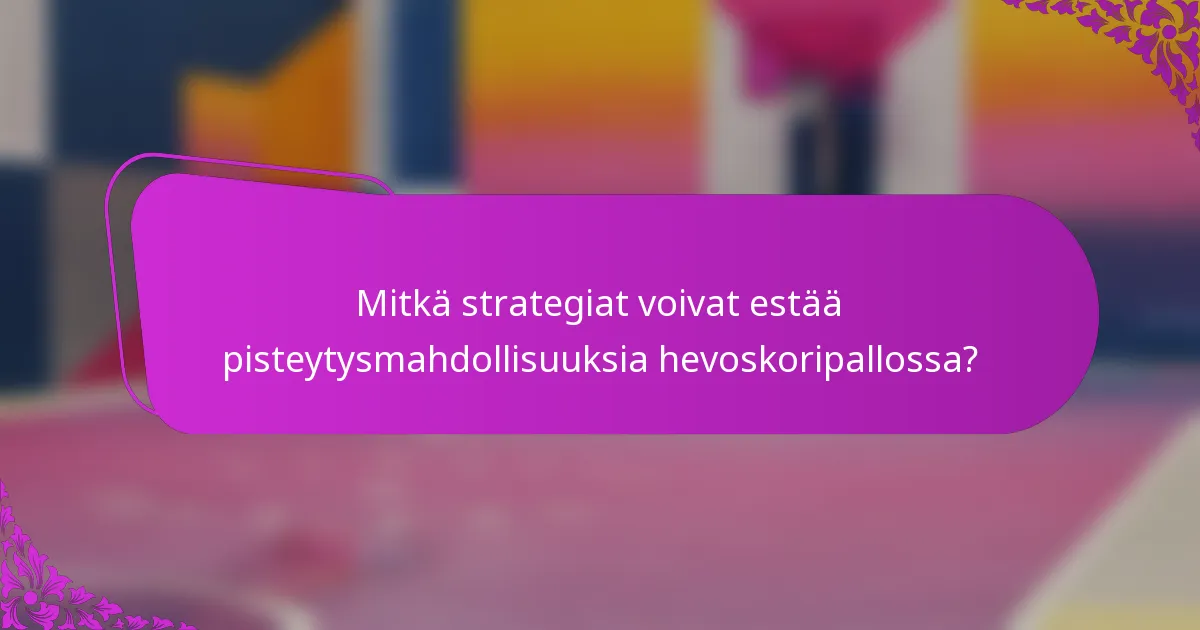Mitkä strategiat voivat estää pisteytysmahdollisuuksia hevoskoripallossa?