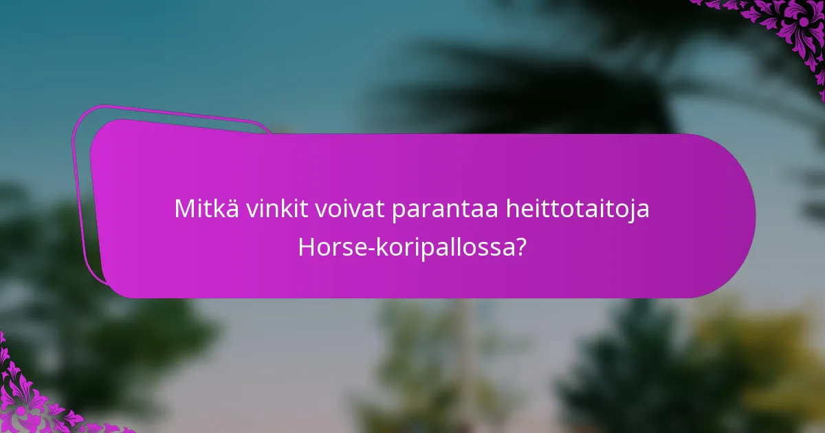 Mitkä vinkit voivat parantaa heittotaitoja Horse-koripallossa?